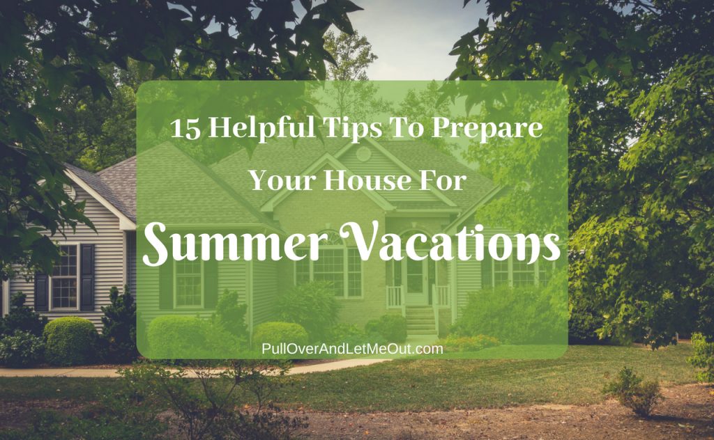 15 Helpful Tips To Prepare Your House For Summer Vacations #PullOverAndLetMeOut #traveltips #travelhacks #Vacation #summervacation #householdtips #travelsafety #yourhome