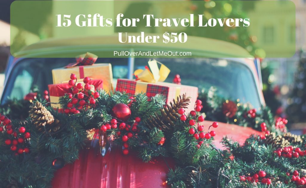 15 Gifts for Travel Lovers under $50 PullOverAndLetMeOut