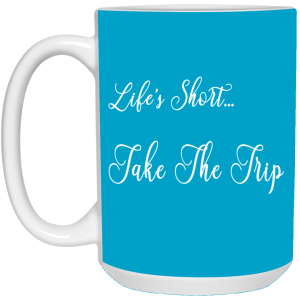 Life's Short Take The Trip 15 oz. Mug