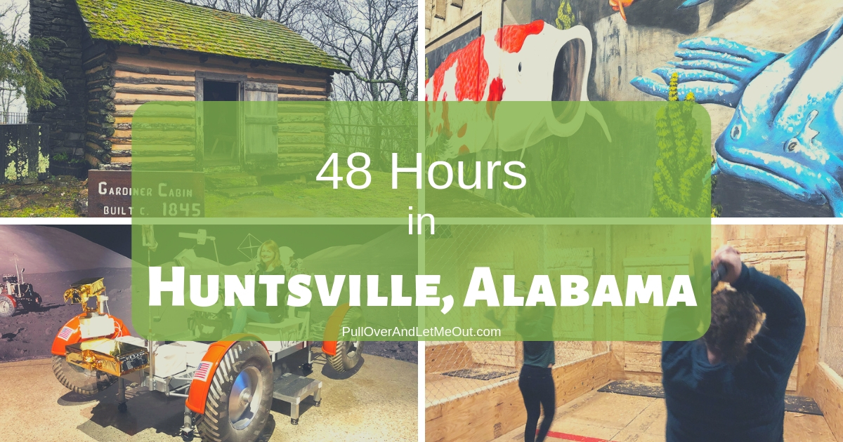 48 Hours in Huntsville AL PullOverAndLetMeOut