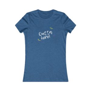 "Outta Here" - Women's Favorite Tee