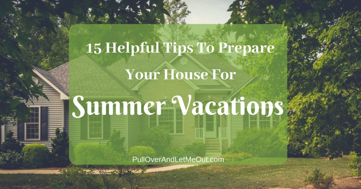 15 Helpful Tips To Prepare Your House For Summer Vacations #PullOverAndLetMeOut #traveltips #travelhacks #Vacation #summervacation #householdtips #travelsafety #yourhome