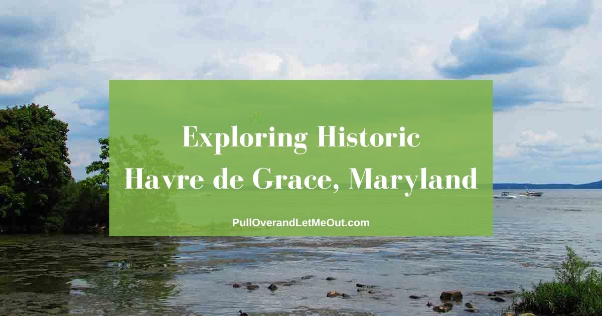 Exploring Historic Downtown Havre de Grace, Maryland PullOverandLetMeOut