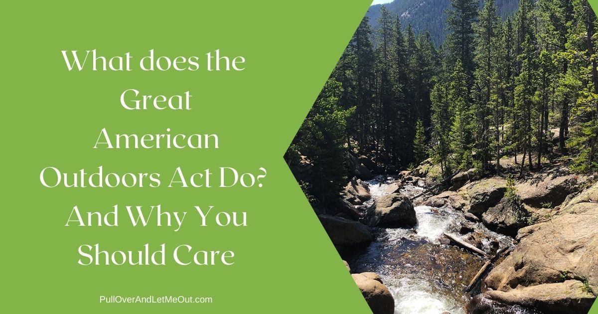 What does the Great American Outdoors Act Do_ And Why You Should Care PullOverAndLetMeOut.com