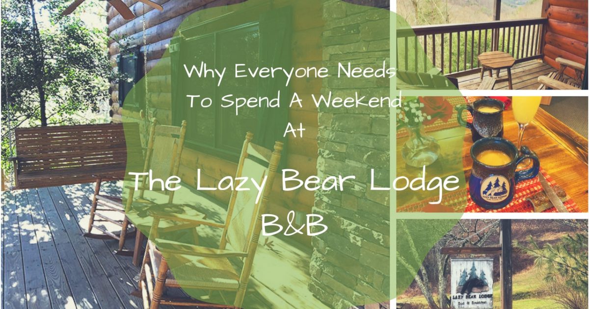 Why Everyone Needs To Spend A WeekendAt Lazy Bear Lodge B&B PullOverAndLetMeOut