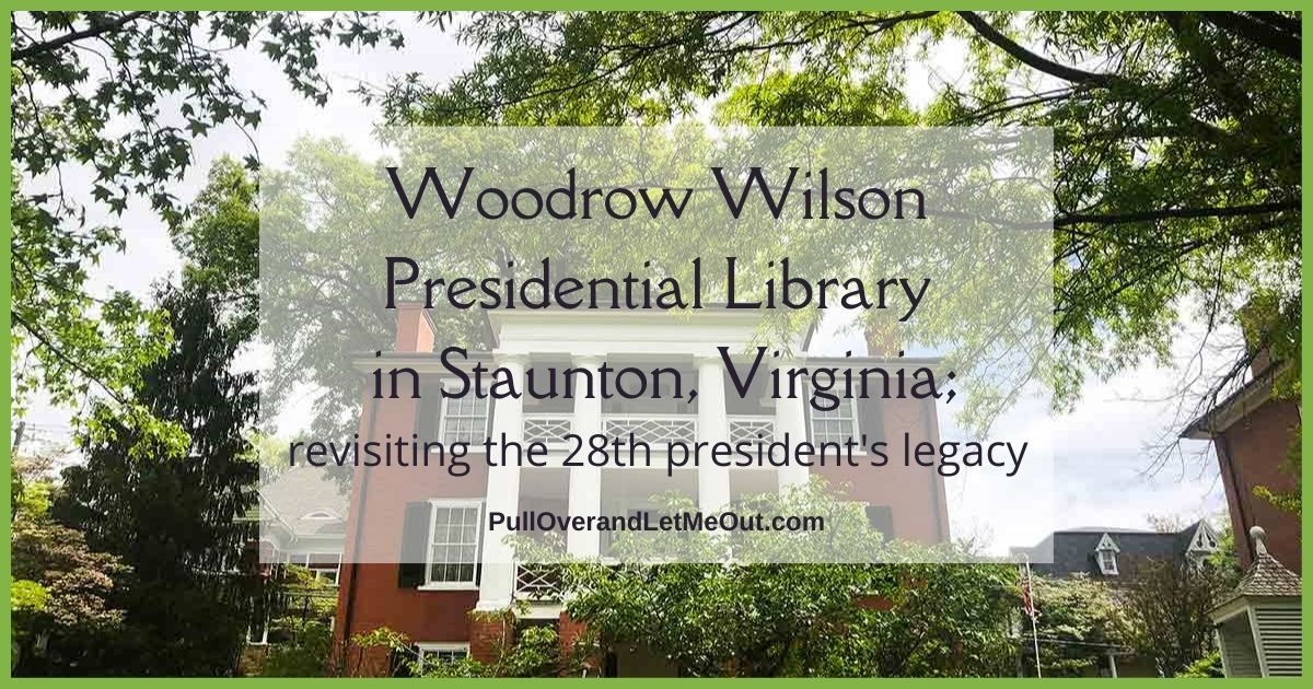 Woodrow Wilson Presidential Library in Staunton, Virginia; PullOverandLetMeOut